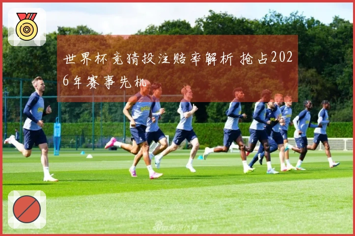 世界杯竞猜投注赔率解析 抢占2026年赛事先机
